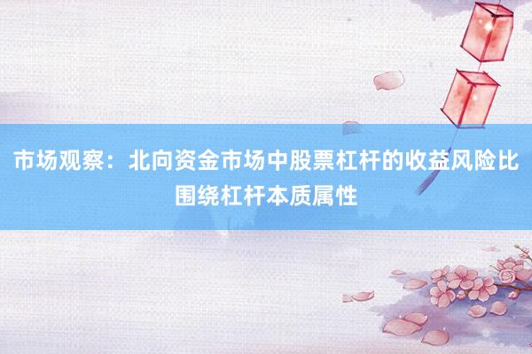 市场观察：北向资金市场中股票杠杆的收益风险比围绕杠杆本质属性