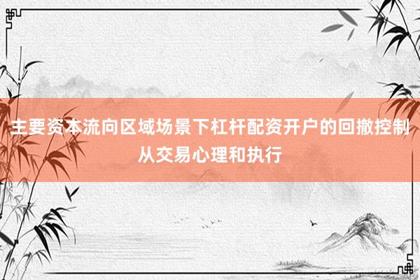 主要资本流向区域场景下杠杆配资开户的回撤控制从交易心理和执行