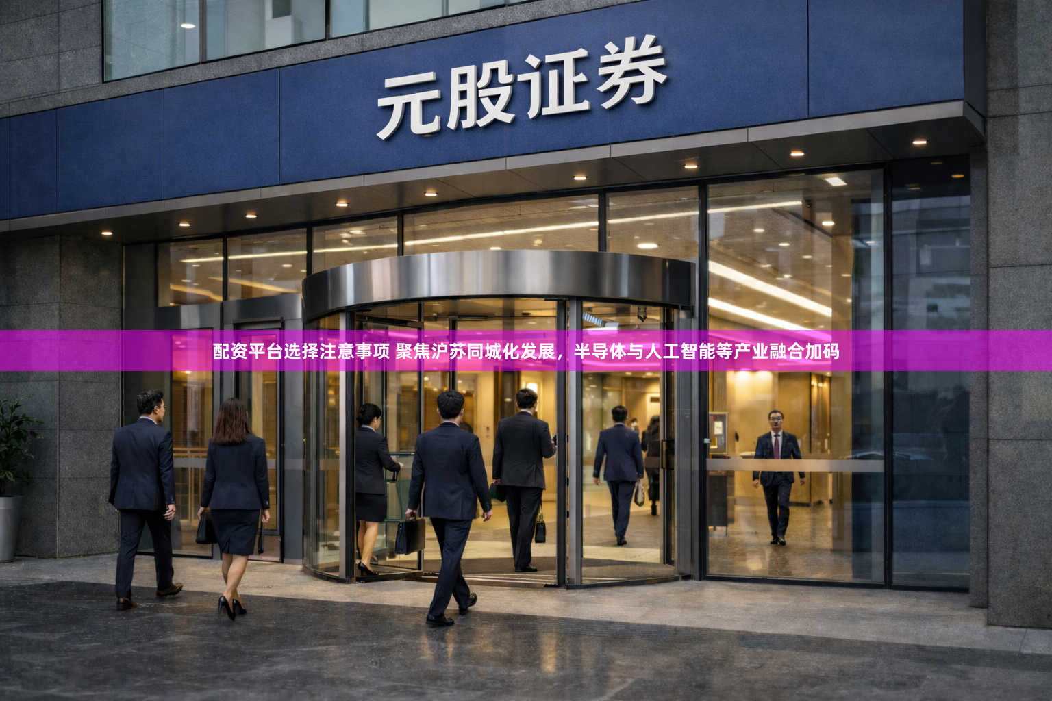 配资平台选择注意事项 聚焦沪苏同城化发展，半导体与人工智能等产业融合加码