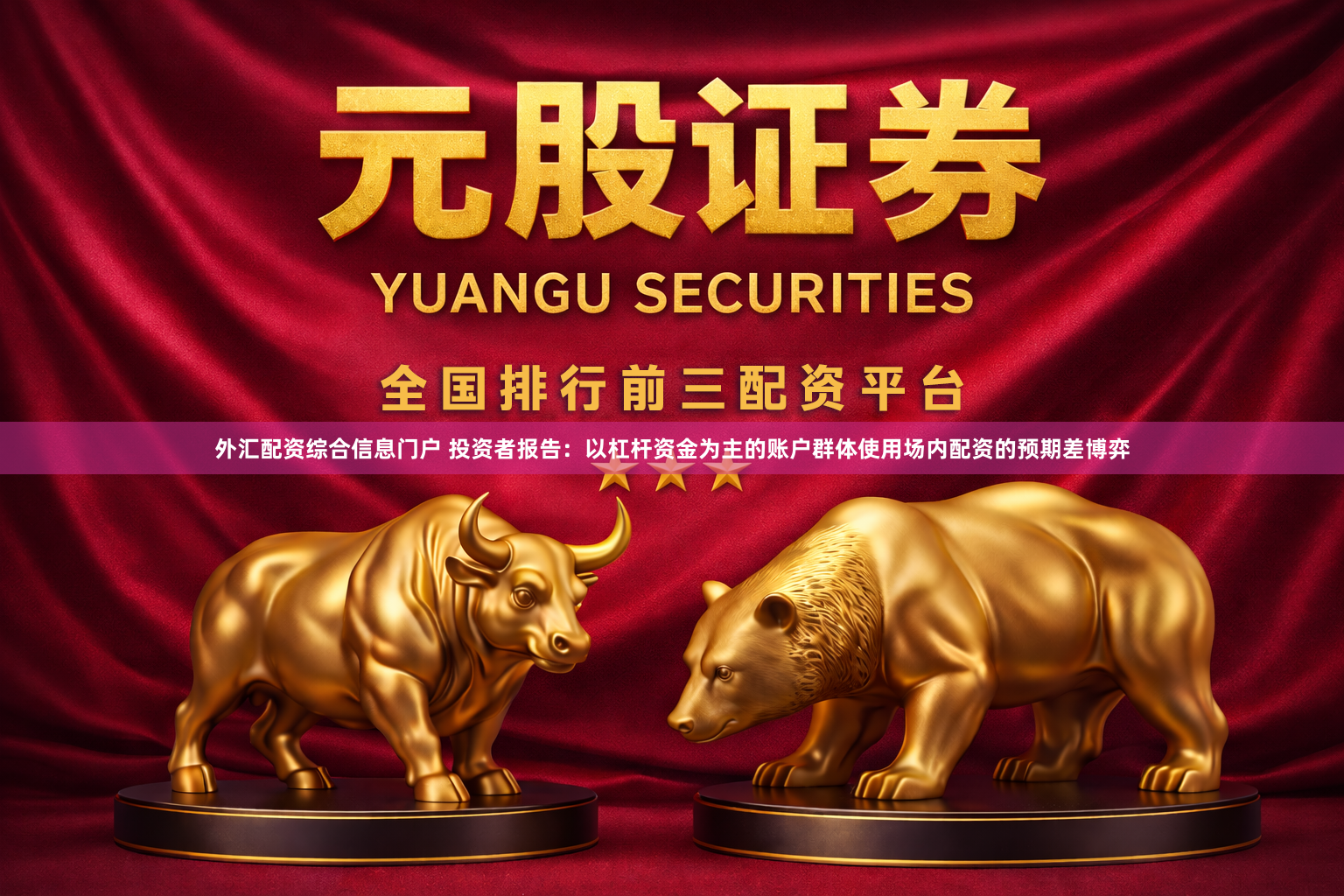 外汇配资综合信息门户 投资者报告：以杠杆资金为主的账户群体使用场内配资的预期差博弈