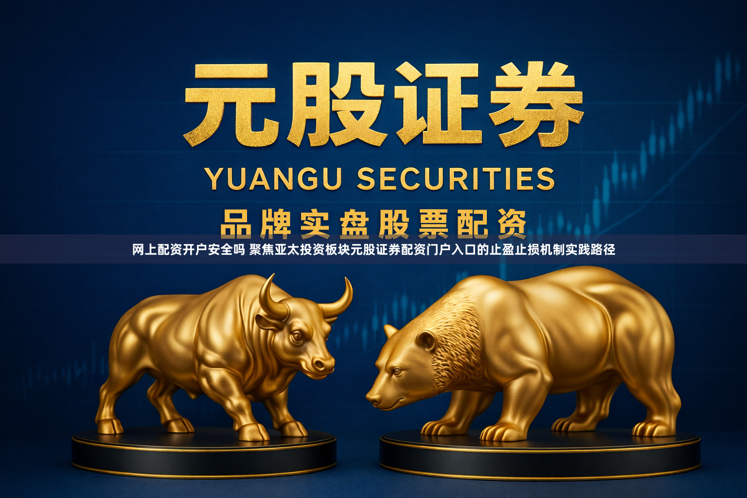 网上配资开户安全吗 聚焦亚太投资板块元股证券配资门户入口的止盈止损机制实践路径