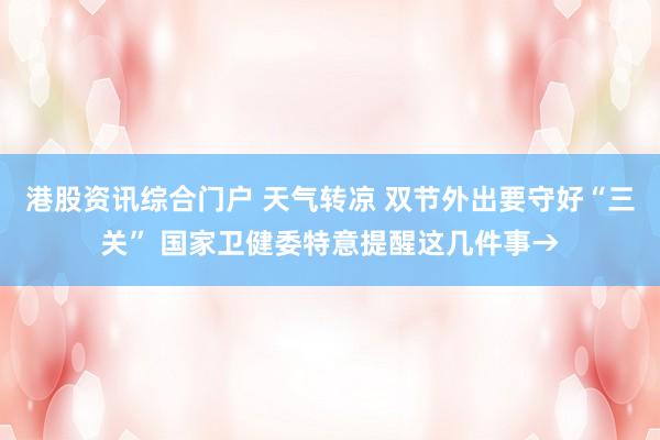港股资讯综合门户 天气转凉 双节外出要守好“三关” 国家卫健委特意提醒这几件事→