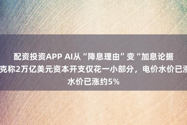 配资投资APP AI从“降息理由”变“加息论据”：库克称2万亿美元资本开支仅花一小部分，电价水价已涨约5%
