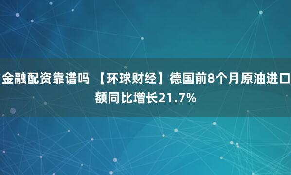 金融配资靠谱吗 【环球财经】德国前8个月原油进口额同比增长21.7%